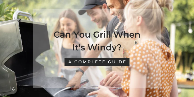 a complete guide to grill when its windy